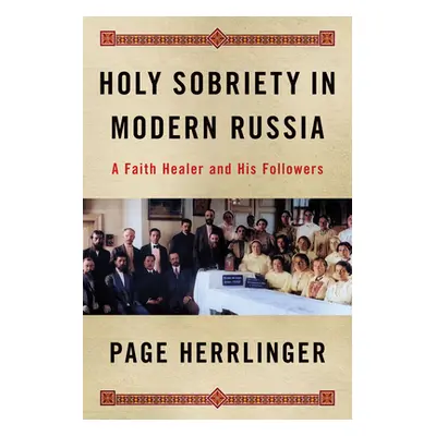 "Holy Sobriety in Modern Russia: A Faith Healer and His Followers" - "" ("Herrlinger Page")(Pevn