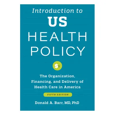 "Introduction to Us Health Policy: The Organization, Financing, and Delivery of Health Care in A