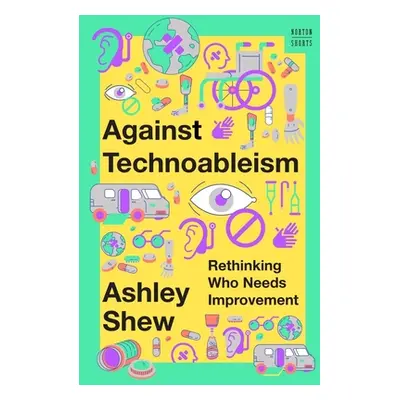 "Against Technoableism: Rethinking Who Needs Improvement" - "" ("Shew Ashley")(Pevná vazba)