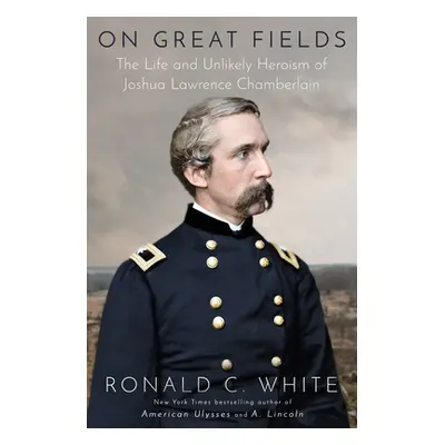 "On Great Fields: The Life and Unlikely Heroism of Joshua Lawrence Chamberlain" - "" ("White Ron