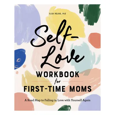 "Self-Love Workbook for First-Time Moms: A Road Map to Falling in Love with Yourself Again" - ""