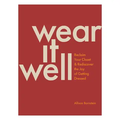 "Wear It Well: Reclaim Your Closet and Rediscover the Joy of Getting Dressed" - "" ("Bornstein A