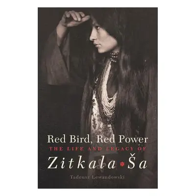 "Red Bird, Red Power, Volume 67: The Life and Legacy of Zitkala-Sa" - "" ("Lewandowski Tadeusz")