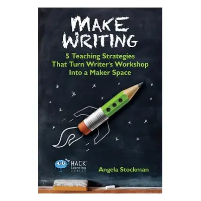 "Make Writing: 5 Teaching Strategies That Turn Writer's Workshop Into a Maker Space" - "" ("Stoc