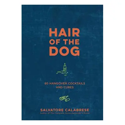 "Hair of the Dog: 80 Hangover Cocktails and Cures" - "" ("Calabrese Salvatore")(Pevná vazba)