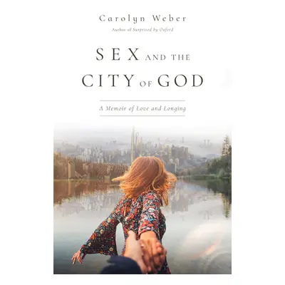 "Sex and the City of God: A Memoir of Love and Longing" - "" ("Weber Carolyn")(Paperback)