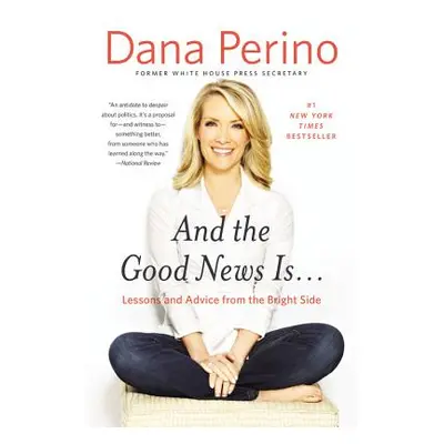 "And the Good News Is...: Lessons and Advice from the Bright Side" - "" ("Perino Dana")(Pevná va