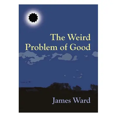 "The Weird Problem of Good" - "" ("Ward James")(Pevná vazba)