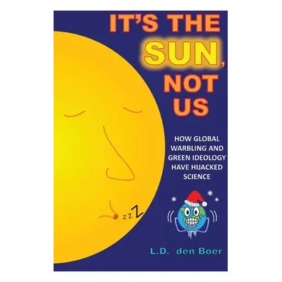 "It's The Sun, Not Us: How Global Warbling and Green Ideology have Hijacked Science" - "" ("Boer