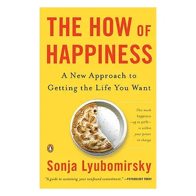 "The How of Happiness: A New Approach to Getting the Life You Want" - "" ("Lyubomirsky Sonja")(P