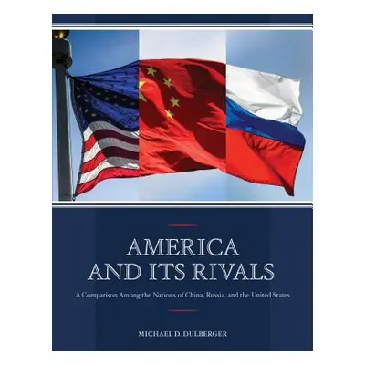 "America and Its Rivals: A Comparison Among the Nations of China, Russia, and the United States"