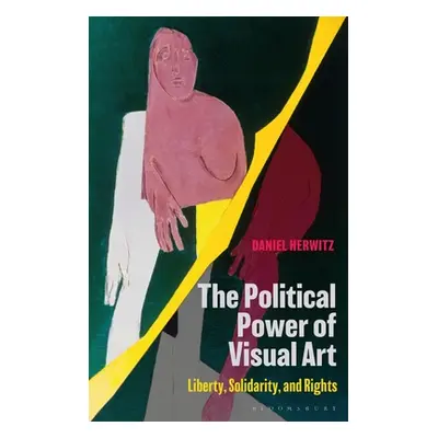 "The Political Power of Visual Art: Liberty, Solidarity, and Rights" - "" ("Herwitz Daniel")(Pap