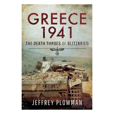 "Greece 1941: The Death Throes of Blitzkrieg" - "" ("Plowman Jeffrey")(Pevná vazba)