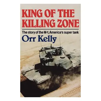 "King of the Killing Zone: The Story of the M-1, America's Super Tank" - "" ("Kelly Orr")(Paperb