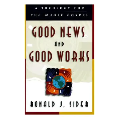 "Good News and Good Works: A Theology for the Whole Gospel" - "" ("Sider Ronald J.")(Paperback)