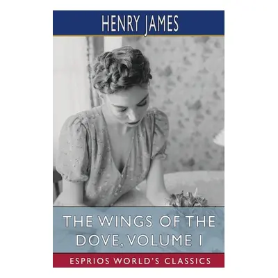 "The Wings of the Dove, Volume I (Esprios Classics)" - "" ("James Henry")(Paperback)