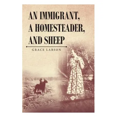 "An Immigrant, A Homesteader, and Sheep" - "" ("Larson Grace")(Paperback)