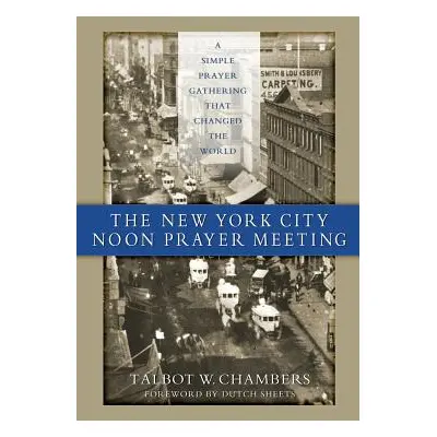 "The New York City Noon Prayer Meeting: A Simple Prayer Gathering that Changed the World" - "" (