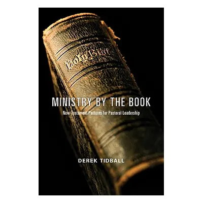 "Ministry by the Book: New Testament Patterns for Pastoral Leadership" - "" ("Tidball Derek")(Pa