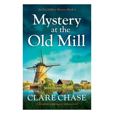 "Mystery at the Old Mill: A completely gripping cozy mystery novel" - "" ("Chase Clare")(Paperba