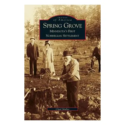 "Spring Grove: Minnesota's First Norwegian Settlement" - "" ("Muller Chad")(Pevná vazba)