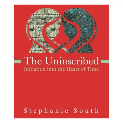 "The Uninscribed: Initiation into the Heart of Time" - "" ("South Stephanie")(Paperback)