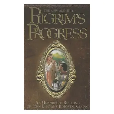 "The New Amplified Pilgrim's Progress: An Unabridged Re-Telling of John Bunyan's Immortal Classi