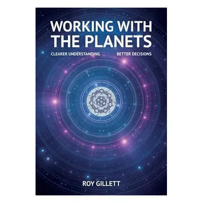 "Working with the Planets: Clearer Understanding - Better Decisions" - "" ("Gillett Roy")(Paperb