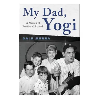 "My Dad, Yogi: A Memoir of Family and Baseball" - "" ("Berra Dale")(Pevná vazba)