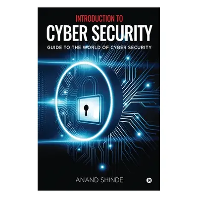 "Introduction to Cyber Security: Guide to the World of Cyber Security" - "" ("Anand Shinde")(Pap