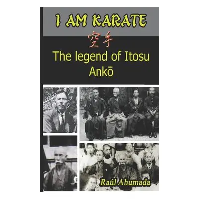 "I Am Karate: The legend of Itosu Ankō" - "" ("Ahumada Raul")(Paperback)