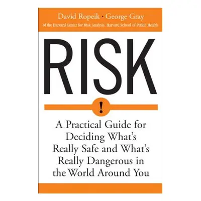 "Risk: A Practical Guide for Deciding What's Really Safe and What's Dangerous in the World Aroun