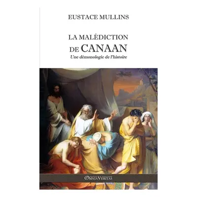 "La maldiction de Canaan: Une dmonologie de l'histoire" - "" ("Mullins Eustace")(Paperback)