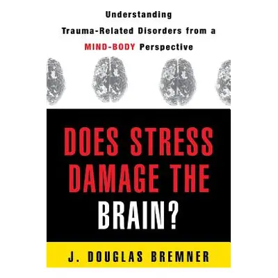 "Does Stress Damage the Brain?: Understanding Trauma-Related Disorders from a Mind-Body Perspect