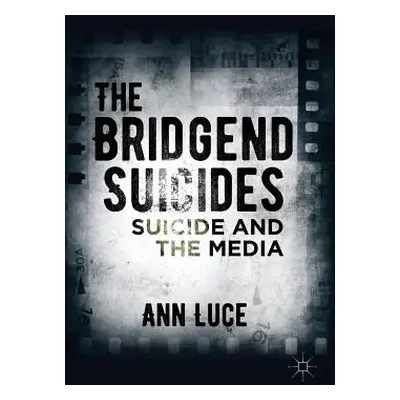 "The Bridgend Suicides: Suicide and the Media" - "" ("Luce Ann")(Pevná vazba)