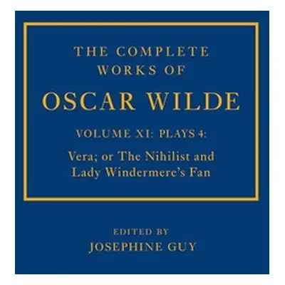 "The Complete Works of Oscar Wilde: Volume XI Plays 4: Vera; Or the Nihilist and Lady Windermere