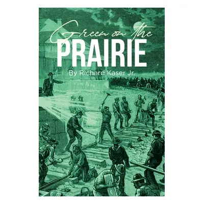 "Green on the Prairie" - "" ("Kaser Richard Jr.")(Paperback)