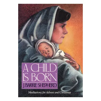 "A Child is Born: Meditations for Advent and Christmas" - "" ("Shepherd J. Barrie")(Paperback)