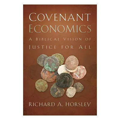 "Covenant Economics: A Biblical Vision of Justice for All" - "" ("Horsley Richard A.")(Paperback