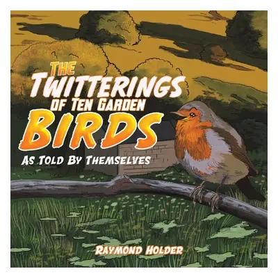 "The Twitterings of Ten Garden Birds" - "" ("Holder Raymond")(Paperback)