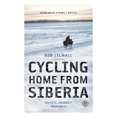 "Cycling Home from Siberia: 30,000 Miles, 3 Years, 1 Bicycle" - "" ("Lilwall Rob")(Paperback)