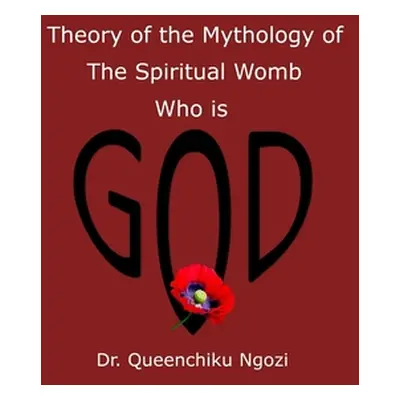 "Theory of Mythology of the Spiritual Womb Who is God" - "" ("Ngozi Queenchiku")(Paperback)