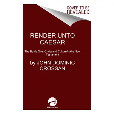 "Render Unto Caesar: The Struggle Over Christ and Culture in the New Testament" - "" ("Crossan J