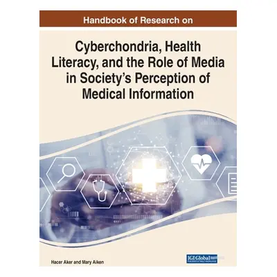 "Handbook of Research on Cyberchondria, Health Literacy, and the Role of Media in Society's Perc