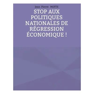 "Stop aux politiques nationales de rgression conomique !" - "" ("Motte Jean Pierre")(Paperback)