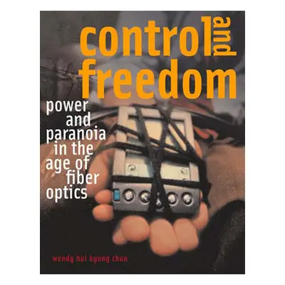 "Control and Freedom: Power and Paranoia in the Age of Fiber Optics" - "" ("Chun Wendy Hui Kyong