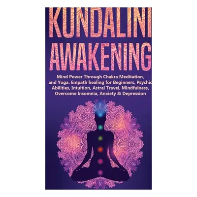 "Kundalini Awakening: Mind Power Through Chakra Meditation, and Yoga. Empath healing for Beginne