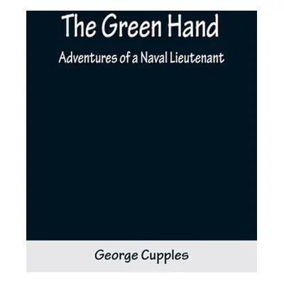 "The Green Hand: Adventures of a Naval Lieutenant" - "" ("Cupples George")(Paperback)