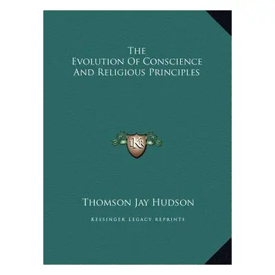 "The Evolution Of Conscience And Religious Principles" - "" ("Hudson Thomson Jay")(Pevná vazba)