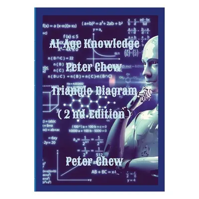 "AI Age Knowledge. Peter Chew Triangle Diagram (2nd Edition): Peter Chew" - "" ("Chew Peter")(Pa